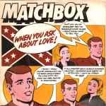 Matchbox When You Ask About Love