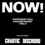 Chaotic Dischord Now! That's What I Call A Fuckin' Racket (Vol.1)