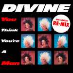 Divine You Think You're A Man (Including Re-Mix)