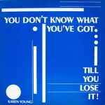 Karen Young You Don't Know What You've Got... Till You Lose It !
