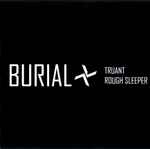 Burial Truant / Rough Sleeper