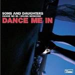 SONS AND DAUGHTERS - Dance Me In - 45T x 1