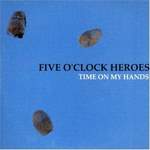 Five O'Clock Heroes Time On My Hands
